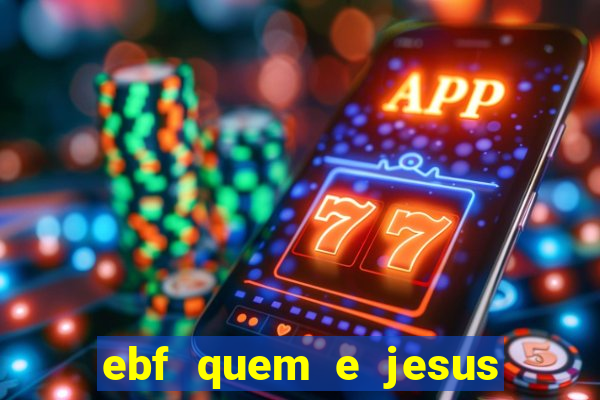 ebf quem e jesus ebf jesus meu super heroi